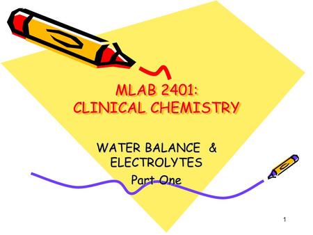 MLAB 2401: CLINICAL CHEMISTRY WATER BALANCE & ELECTROLYTES Part One 1.