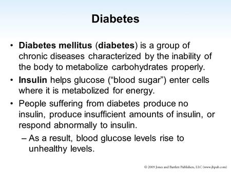Diabetes Diabetes mellitus (diabetes) is a group of chronic diseases characterized by the inability of the body to metabolize carbohydrates properly. Insulin.