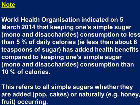 Note World Health Organisation indicated on 5 March 2014 that keeping one’s simple sugar (mono and disaccharides) consumption to less than 5 % of daily.