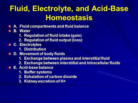 Fluid, Electrolyte, and Acid-Base Homeostasis A. Fluid compartments and fluid balance B. Water 1. Regulation of fluid intake (gain) 1. Regulation of fluid.