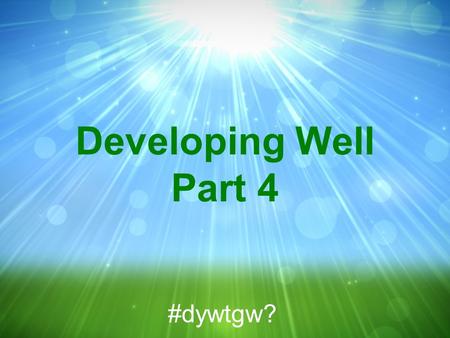 Developing Well Part 4 #dywtgw?. 2 Cor 5:11-21 NIV 11 Since, then, we know what it is to fear the Lord, we try to persuade men. What we are is plain to.