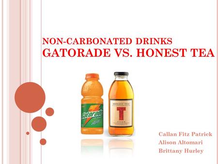 NON-CARBONATED DRINKS GATORADE VS. HONEST TEA Callan Fitz Patrick Alison Altomari Brittany Hurley.