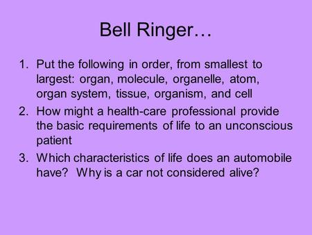 Bell Ringer… Put the following in order, from smallest to largest: organ, molecule, organelle, atom, organ system, tissue, organism, and cell How might.