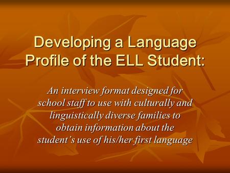 Developing a Language Profile of the ELL Student: An interview format designed for school staff to use with culturally and linguistically diverse families.