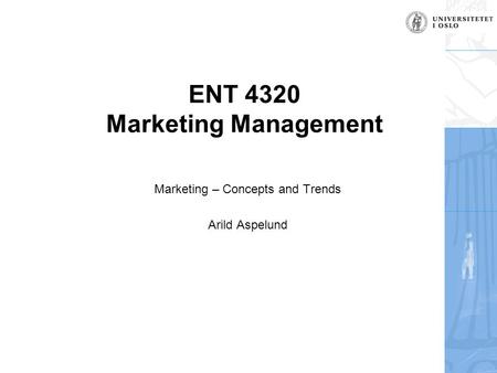 ENT 4320 Marketing Management Marketing – Concepts and Trends Arild Aspelund.