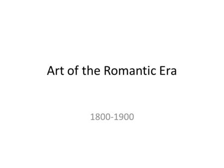 Art of the Romantic Era 1800-1900. Characteristics Emphasis on the search for free expression of personal feelings A revolt against convention and authority.