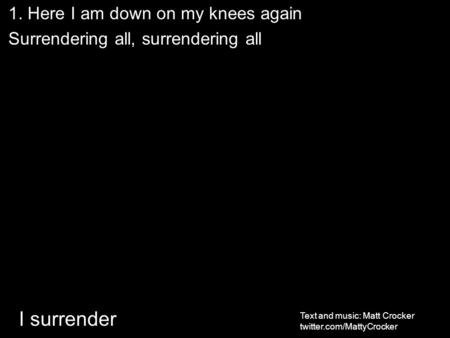 I surrender 1. Here I am down on my knees again