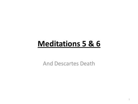 Meditations 5 & 6 And Descartes Death.