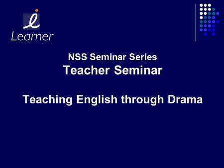 NSS Seminar Series Teacher Seminar Teaching English through Drama.