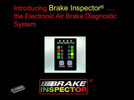 ® ® Introducing Brake Inspector ® …. the Electronic Air Brake Diagnostic System.