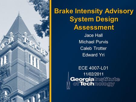 Brake Intensity Advisory System Design Assessment Jace Hall Michael Purvis Caleb Trotter Edward Yri ECE 4007-L01 11/02/2011.