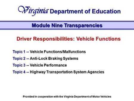 Driver Responsibilities: Vehicle Functions Topic 1 -- Vehicle Functions/Malfunctions Topic 2 -- Anti-Lock Braking Systems Topic 3 -- Vehicle Performance.