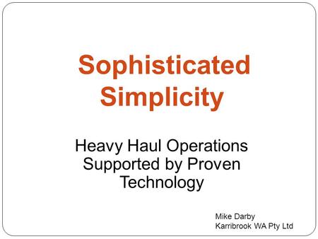 Sophisticated Simplicity Heavy Haul Operations Supported by Proven Technology Mike Darby Karribrook WA Pty Ltd.