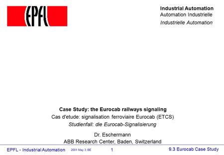 1 2001 May 3, BE 9.3 Eurocab Case Study EPFL - Industrial Automation Case Study: the Eurocab railways signaling Studienfall: die Eurocab-Signalisierung.