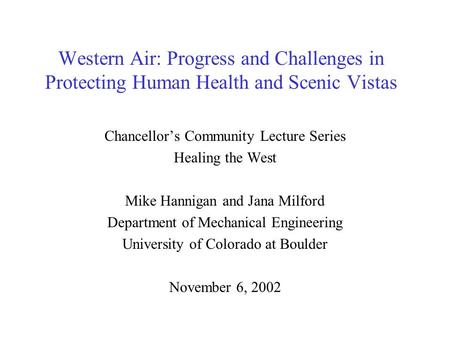 Western Air: Progress and Challenges in Protecting Human Health and Scenic Vistas Chancellor’s Community Lecture Series Healing the West Mike Hannigan.