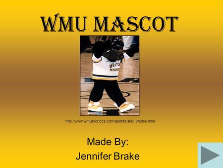 WMU Mascot Made By: Jennifer Brake