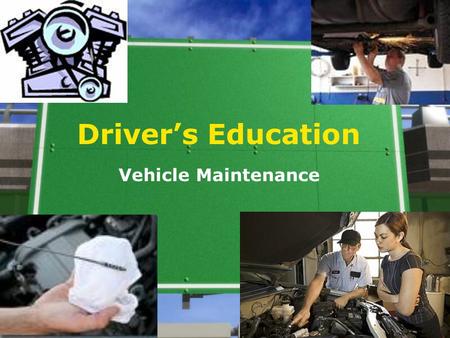 Driver’s Education Vehicle Maintenance. What to Check before you enter the Vehicle 1.Check the following fluid levels at least once a month & before long.