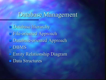 Database Management n Database Hierarchy n File-oriented Approach n Database-oriented Approach n DBMS n Entity Relationship Diagram n Data Structures.