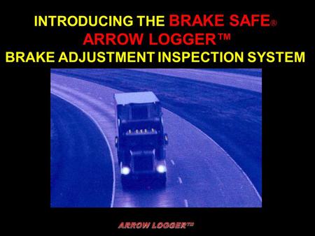 INTRODUCING THE BRAKE SAFE ® ARROW LOGGER™ BRAKE ADJUSTMENT INSPECTION SYSTEM.