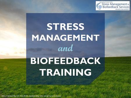 STRESS MANAGEMENT BIOFEEDBACK TRAINING and 2011 // Barbara Morrell, PhD, BCIAC, Updated May 2012, design by Loren Brown.