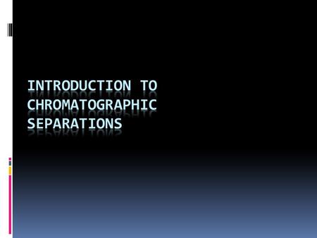 INTRODUCTION TO CHROMATOGRAPHIC SEPARATIONS