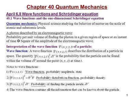 1 Chapter 40 Quantum Mechanics April 6,8 Wave functions and Schrödinger equation 40.1 Wave functions and the one-dimensional Schrödinger equation Quantum.