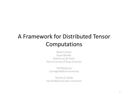 A Framework for Distributed Tensor Computations Martin Schatz Bryan Marker Robert van de Geijn The University of Texas at Austin Tze Meng Low Carnegie.