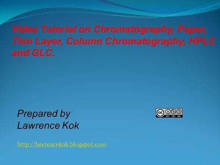 Prepared by Lawrence Kok Video Tutorial on Chromatography, Paper, Thin Layer, Column Chromatography, HPLC and GLC.