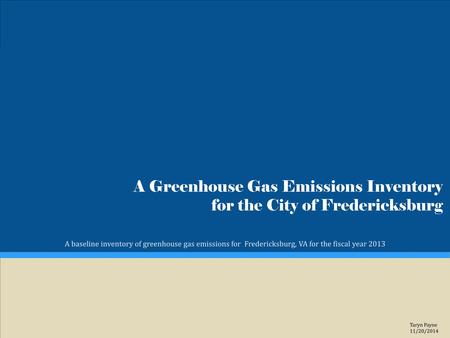 A Greenhouse Gas Emissions Inventory for the City of Fredericksburg A baseline inventory of greenhouse gas emissions for Fredericksburg, VA for the fiscal.