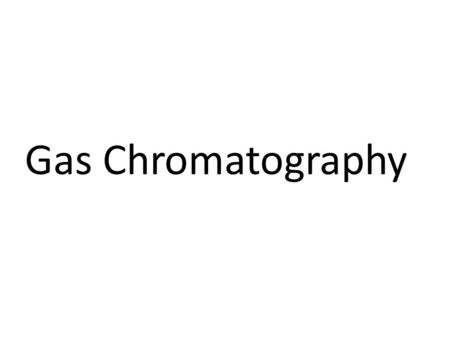 Gas Chromatography.