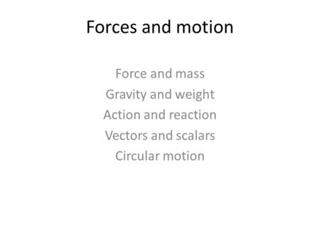 Forces and motion Force and mass Gravity and weight Action and reaction Vectors and scalars Circular motion.