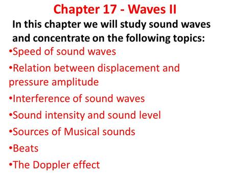 Chapter 17 - Waves II In this chapter we will study sound waves and concentrate on the following topics: Speed of sound waves Relation between displacement.