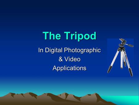 The Tripod In Digital Photographic & Video Applications.