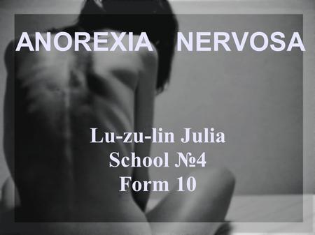 ANOREXIA NERVOSA Lu-zu-lin Julia School №4 Form 10.