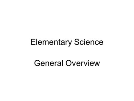 Elementary Science General Overview. Task Names - Elementary 1- Structure and Properties of Matter 2- Chemical and Physical Changes 3- Fundamental Forces.
