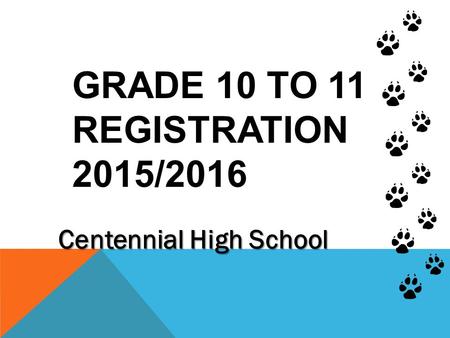 GRADE 10 TO 11 REGISTRATION 2015/2016 Centennial High School.