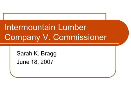 Intermountain Lumber Company V. Commissioner Sarah K. Bragg June 18, 2007.