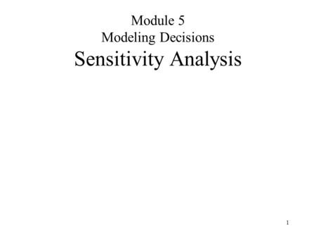 1 Module 5 Modeling Decisions Sensitivity Analysis.