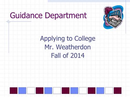 Guidance Department Applying to College Mr. Weatherdon Fall of 2014.