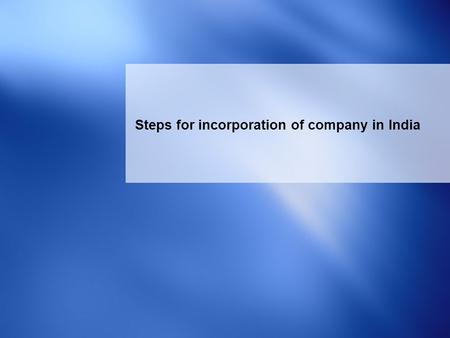1 Steps for incorporation of company in India. 2 Obtain Digital Signature Certificate (DSC) Summarized steps for incorporation of company in India Obtain.