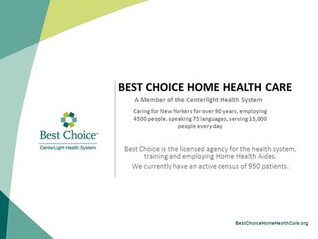 BestChoiceHomeHealthCare.org BEST CHOICE HOME HEALTH CARE A Member of the Centerlight Health System Caring for New Yorkers for over 90 years, employing.