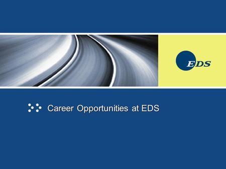 Career Opportunities at EDS. What We’ll Look At Who We Are & What We Do Our Web Site  Student Programs – Internship.