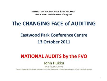 INSTITUTE of FOOD SCIENCE & TECHNOLOGY South Wales and the West of England The CHANGING FACE of AUDITING Eastwood Park Conference Centre 13 October 2011.
