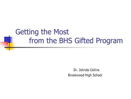 Getting the Most from the BHS Gifted Program Dr. Jolinda Collins Brookwood High School.