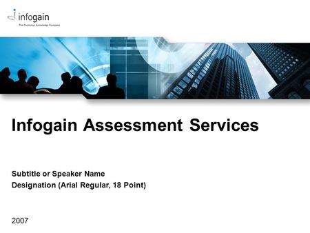 Infogain Assessment Services 2007 Subtitle or Speaker Name Designation (Arial Regular, 18 Point)