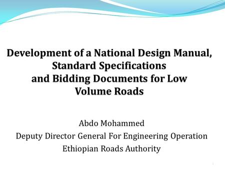 Abdo Mohammed Deputy Director General For Engineering Operation Ethiopian Roads Authority 1.