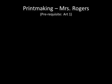 Printmaking – Mrs. Rogers (Pre-requisite: Art 1).