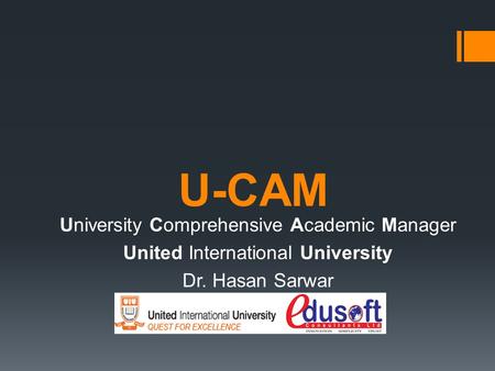 U-CAM University Comprehensive Academic Manager United International University Dr. Hasan Sarwar.