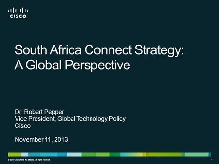 © 2010 Cisco and/or its affiliates. All rights reserved. 11 1 South Africa Connect Strategy: A Global Perspective Dr. Robert Pepper Vice President, Global.