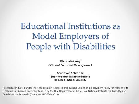Educational Institutions as Model Employers of People with Disabilities Michael Murray Office of Personnel Management Sarah von Schrader Employment and.